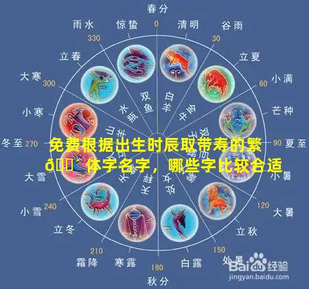 免费根据出生时辰取带寿的繁 🐴 体字名字，哪些字比较合适